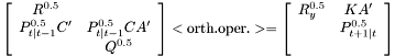 \[ \left[\begin{array}{cc} R^{0.5}\\ P_{t|t-1}^{0.5}C' & P_{t|t-1}^{0.5}CA'\\ & Q^{0.5}\end{array}\right]<\mathrm{orth.oper.}>=\left[\begin{array}{cc} R_{y}^{0.5} & KA'\\ & P_{t+1|t}^{0.5}\\ \\\end{array}\right]\]