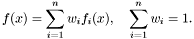 \[ f(x) = \sum_{i=1}^{n} w_{i} f_i(x), \quad \sum_{i=1}^n w_i = 1. \]