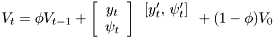 \[ V_t = \phi V_{t-1} + \left[\begin{array}{c}y_{t}\\ \psi_{t}\end{array}\right] \begin{array}{c} [y_{t}',\,\psi_{t}']\\ \\\end{array} +(1-\phi) V_0 \]