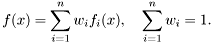 \[ f(x) = \sum_{i=1}^{n} w_{i} f_i(x), \quad \sum_{i=1}^n w_i = 1. \]