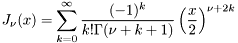 \[ J_{\nu}(x) = \sum_{k=0}^{\infty} \frac{ (-1)^{k} }{k! \Gamma(\nu+k+1) } \left(\frac{x}{2}\right)^{\nu+2k} \]