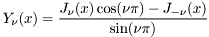 \[ Y_{\nu}(x) = \frac{J_{\nu}(x) \cos(\nu\pi) - J_{-\nu}(x)}{\sin(\nu\pi)} \]
