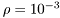 $\rho = 10^{-3}$