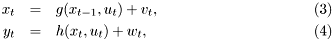 \begin{eqnarray} x_t &= &g( x_{t-1}, u_{t}) + v_t,\\ y_t &= &h( x_{t} , u_{t}) + w_t, \end{eqnarray}